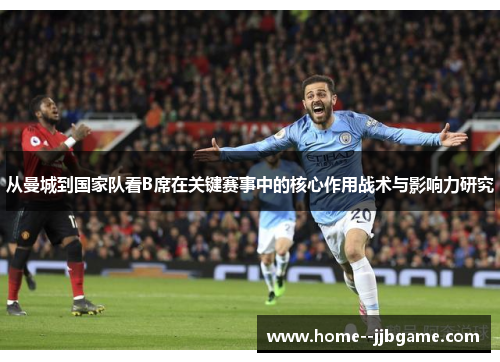 从曼城到国家队看B席在关键赛事中的核心作用战术与影响力研究