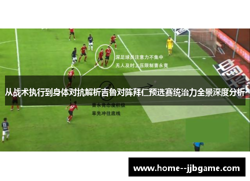 从战术执行到身体对抗解析吉鲁对阵拜仁预选赛统治力全景深度分析 从战术执行到身体对抗解析吉鲁对阵拜仁预选赛统治力全景深度分析