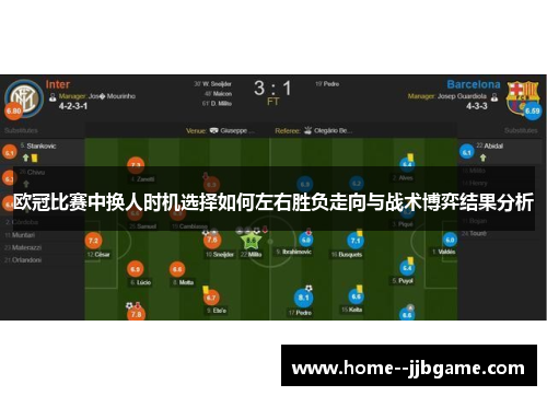 欧冠比赛中换人时机选择如何左右胜负走向与战术博弈结果分析