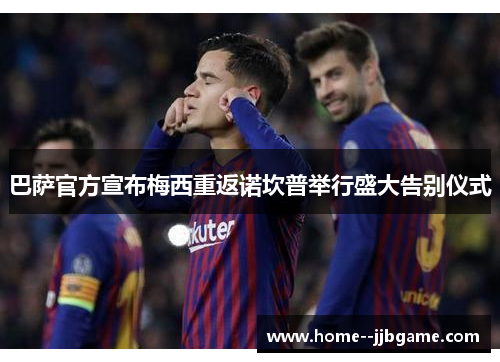 巴萨官方宣布梅西重返诺坎普举行盛大告别仪式