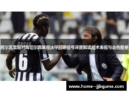 阿尔瓦雷斯对阵切尔西展现法甲回暖信号深度解读战术表现与走势前景